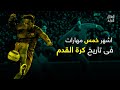 اشهر ٥ حركات مهارية في تاريخ كرة القدم