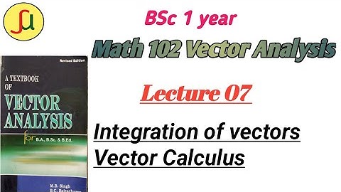 Lecture 07-Integration Of Vectors- TU BSc first year - Math 102-unique study