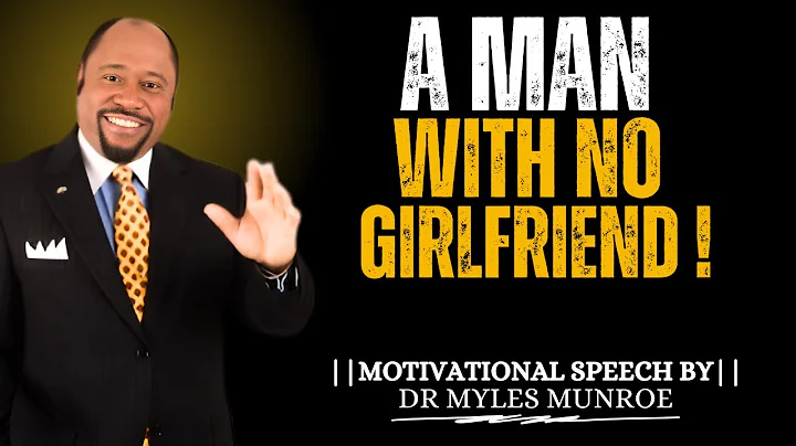A Man with No Girlfriend | DR.MYLES MUNROE MOTIVATIONAL SPEECH