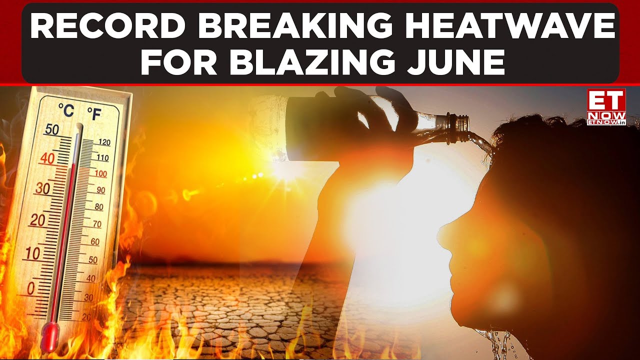 Record Breaking Heatwave For Blazing June, Highest In Decade | ET Now ...