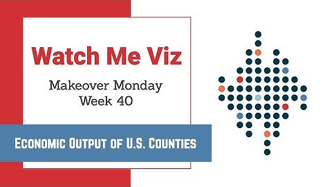 Watch Me Viz - #MakeoverMonday 2020 Week 40 - GDP by State and County
