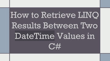 How to Retrieve LINQ Results Between Two DateTime Values in C#
