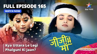 FULL EPISODE -165 || Jiji Maa || Kya Uttara Le Legi Phalguni Ki Jaan? || जीजी माँ #starbharat