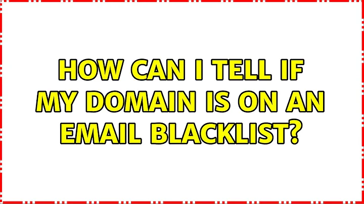 How can I tell if my domain is on an email blacklist? (3 Solutions!!)