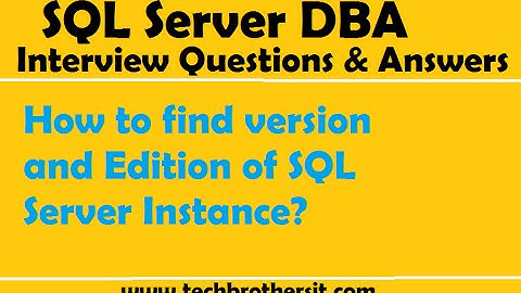SQL Server Interview Questions & Answers | How to find version and Edition of SQL Server Instance