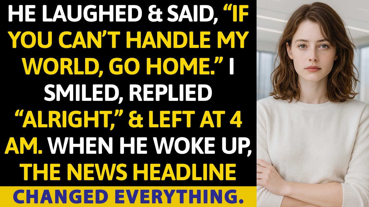 He Laughed & Said, “If You Can’t Handle My World, Go Home.” I Smiled, Replied “Alright,” & Left At