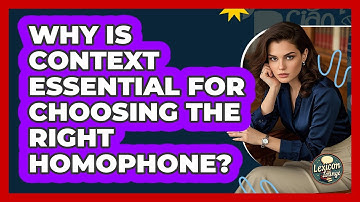 Why Is Context Essential For Choosing The Right Homophone? - Lexicon Lounge