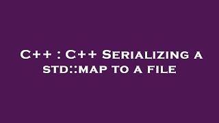 C++ : C++ Serializing a std::map to a file