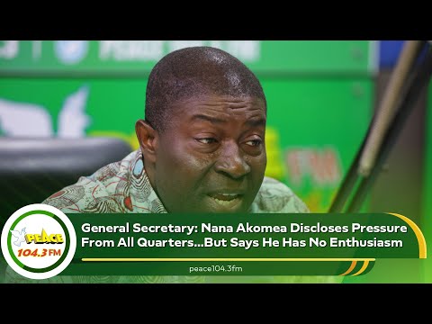 General Secretary: Nana Akomea Discloses Pressure From All Quarters…But Says He Has No Enthusiasm