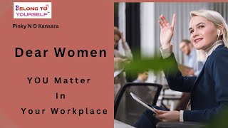 Dear Women, You matter in your workplace: Women empowerment week.