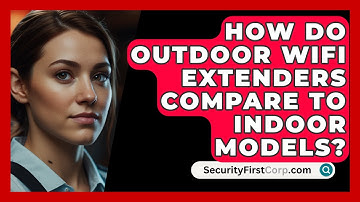 How Do Outdoor WiFi Extenders Compare To Indoor Models? - SecurityFirstCorp.com