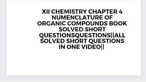 XII CHEMISTRY CHAPTER 4 NUMENCLATURE OF ORGANIC COMPOUNDS BOOK SOLVED SHORT QUESTIONS||ALL SOLVED Q