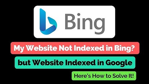 Website Indexed in Google but Not Bing? Fix Bing Indexing Issues Now!