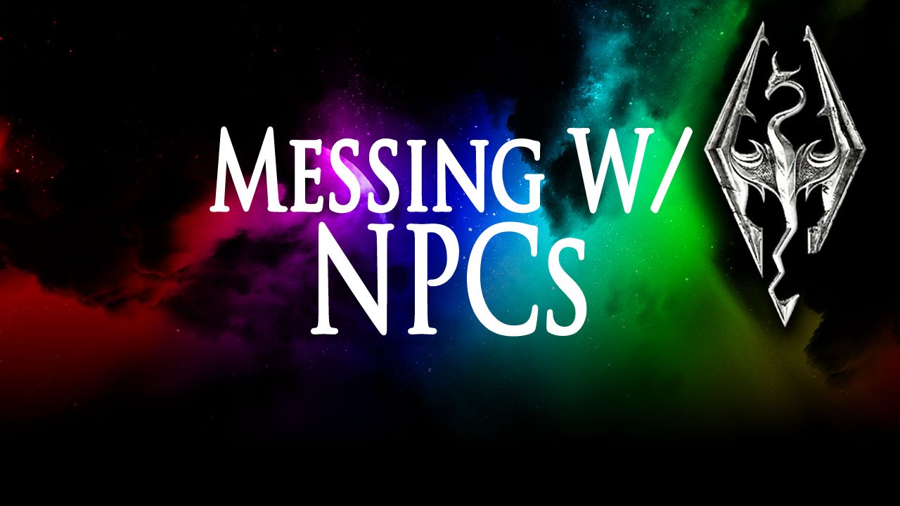 Skyrim: Messing W/ NPCs