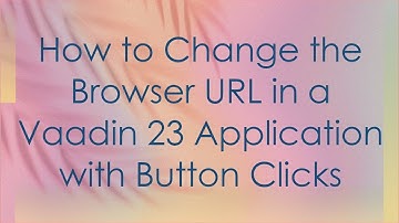 How to Change the Browser URL in a Vaadin 23 Application with Button Clicks