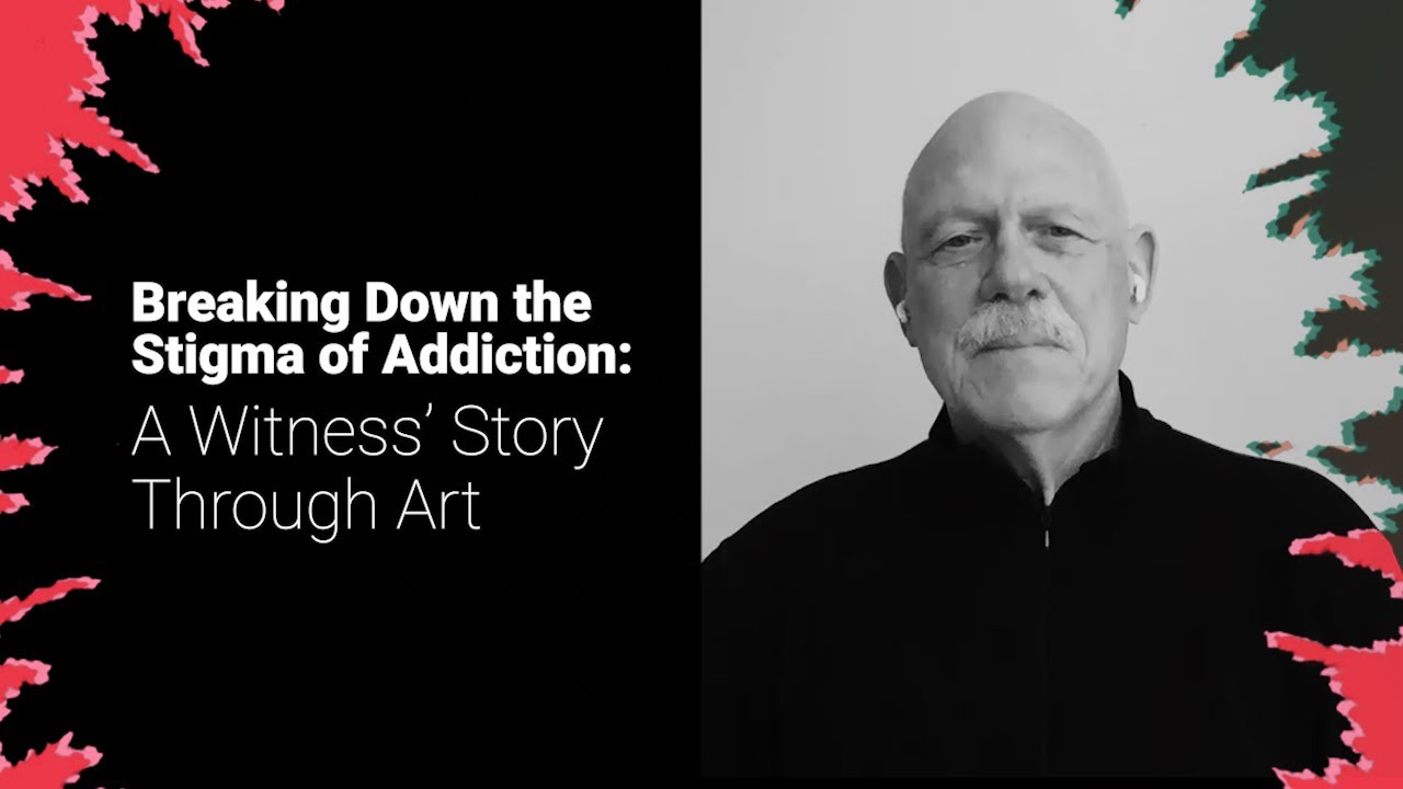 Breaking Down the Stigma of Addiction: A Witness’ Story Through Art