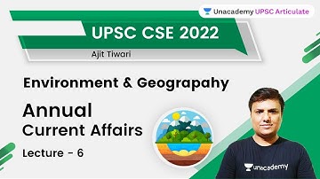 L6: Annual Current Affairs On Environment & Geography | UPSC CSE | Ajit Tiwari