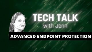 Tech Talk with Jenn: Advanced Endpoint Protection