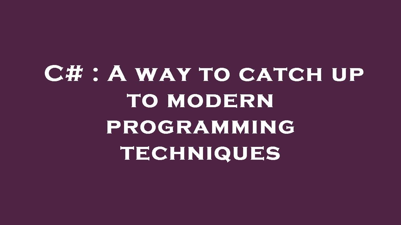 C A way to catch up to modern programming techniques YouTube