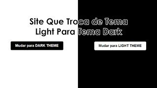 Site Que Troca de Tema Light Para Tema Dark | HTML, CSS, JS
