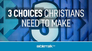 3 Choices Christians Need To Make – Mike Mazzalongo | BibleTalk.tv