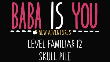 Baba is You - New Adventures - Level Familiar 12 - Skull Pile - Solution