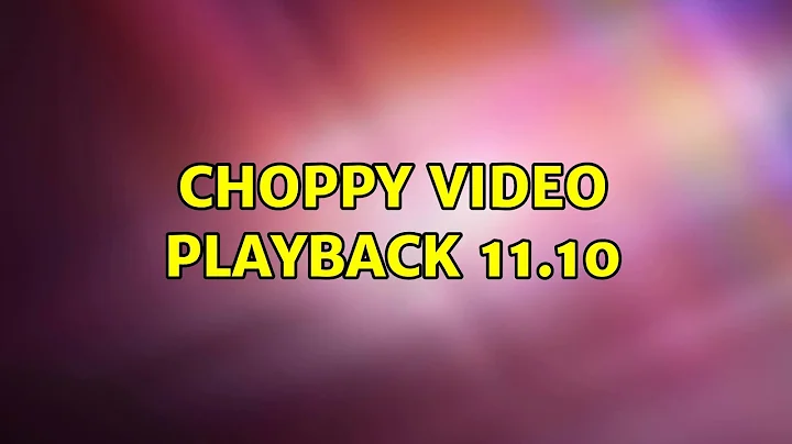 Ubuntu: Choppy video playback 11.10