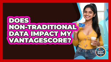 Does Non-traditional Data Impact My VantageScore? - Student Score Builder