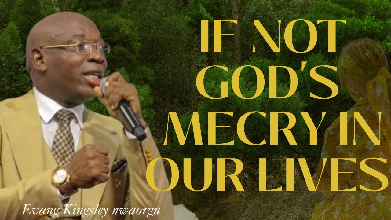 If Not God’s Mercy in Our Lives  A Powerful Message of Grace and Gratitude | Evang. Kingsley Nwaorgu
