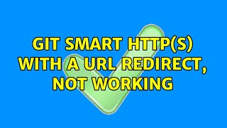 Git Smart HTTP(S) with a URL redirect, not working (2 Solutions!!)