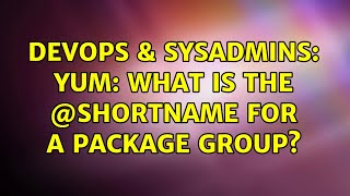 Celebrity DevOps & SysAdmins: Yum: What is the @shortname for a Package Group? (3 Solutions!!) Wealth