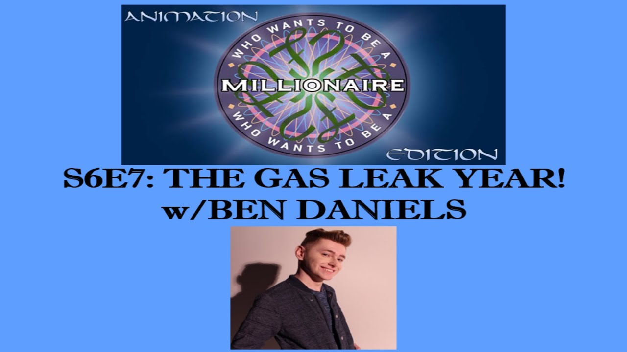 WWTBAM-Animation Edition S6E7: The Gas Leak Year! w/Ben Daniels