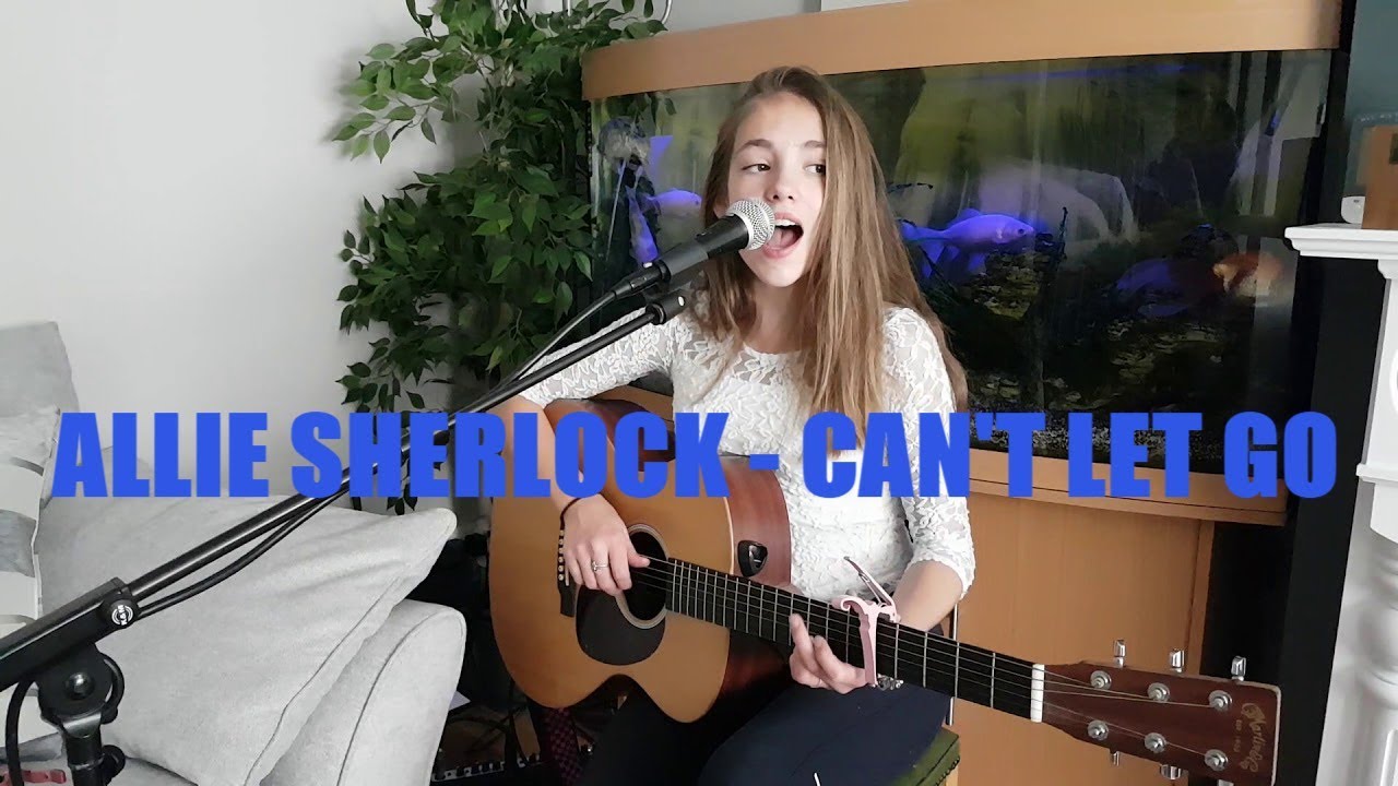 ALLIE SHERLOCK 2018 NEW COVER SONG - CAN'T LET GO