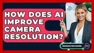 How Does AI Improve Camera Resolution? - Emerging Tech Insider
