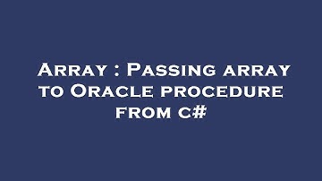 Array : Passing array to Oracle procedure from c#