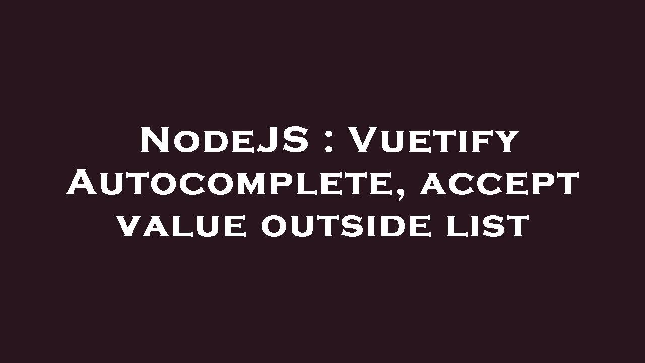 NodeJS Vuetify Autocomplete Accept Value Outside List YouTube
