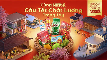 CÙNG NESTLÉ, CẦU TẾT CHẤT LƯỢNG TRONG TAY