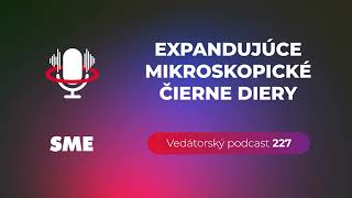 Vedátorský podcast 227 - Expandujúce mikroskopické čierne diery