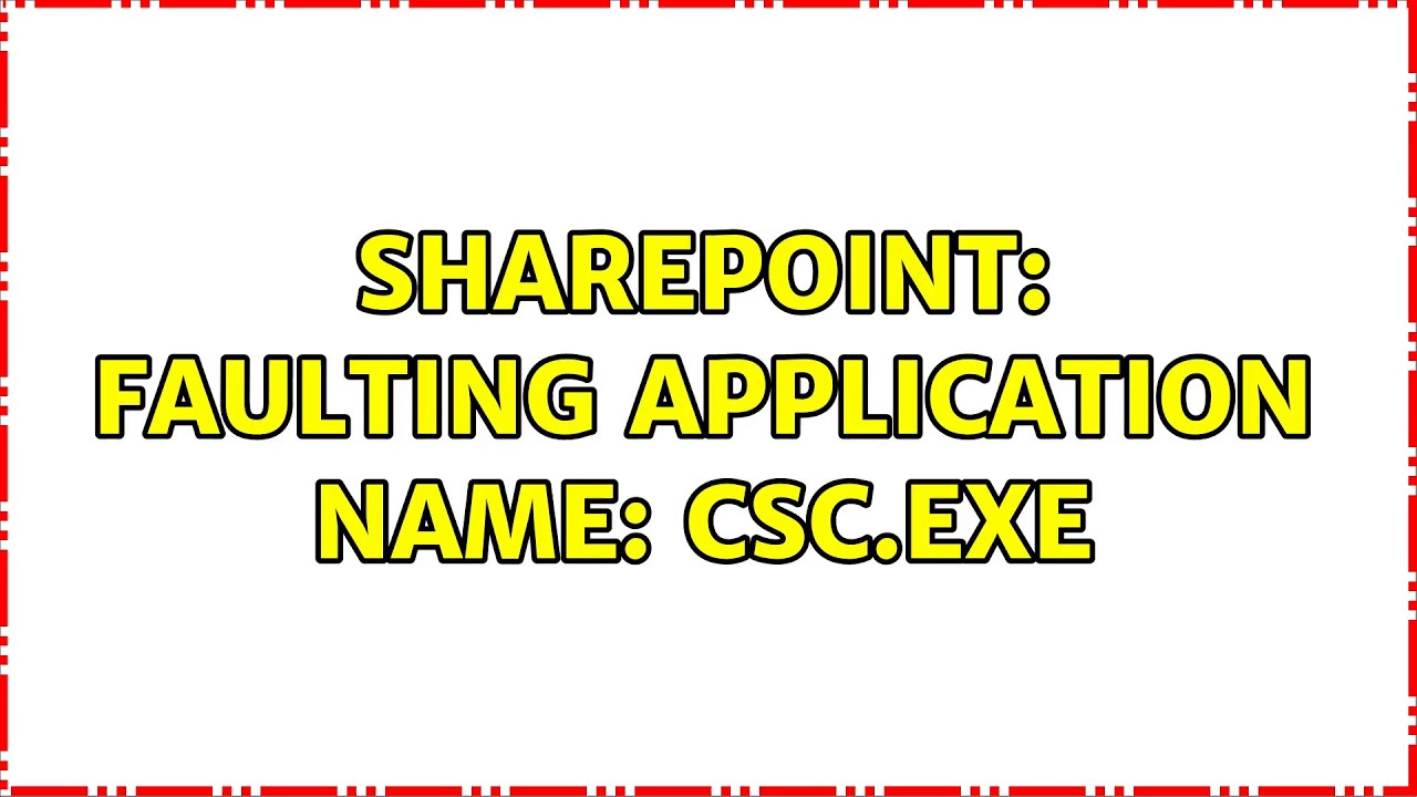 New Sharepoint: Faulting application name: csc.exe (2 Solutions!!)