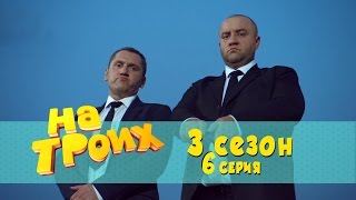 Сериал комедия На троих: 6 серия 3 сезон | Дизель студио новинки 2017