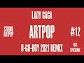 Lady Gaga - Studio ARTPOP - 12 ARTPOP (U-GO-BOY 2021 Remix) [feat. Spacebabe]