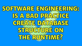 Software Engineering: Is a bad practice create database structure on the runtime (2 Solutions!!)