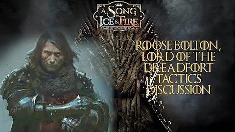 A Song of Ice and Fire Tactics Talk: Roose Bolton,...