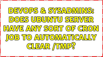 DevOps & SysAdmins: Does Ubuntu Server have any sort of cron job to automatically clear /tmp?