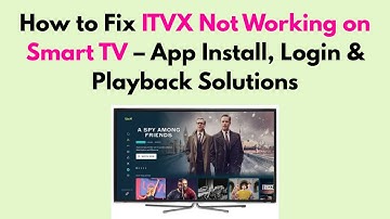 How to Fix ITVX Not Working on Smart TV – App Install, Login & Playback Solutions