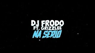 Dj.Frodo feat. Grizzlee - Na Serio (Official Lyric Video)