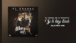 Video thumbnail of "El Chaval De La Bachata - Se Te Hizo Tarde"