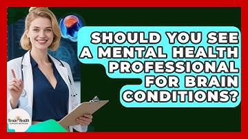 Should You See A Mental Health Professional For Brain Conditions? - Brain Health Support Network