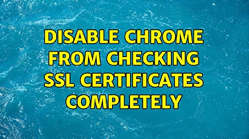 Disable Chrome from checking SSL certificates completely (2 Solutions!!)