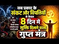 सब प्रकार के संकट और विपत्तियों से केवल 8 दिन मे मुक्ति दिलाने वाला गुप्त मंत्र